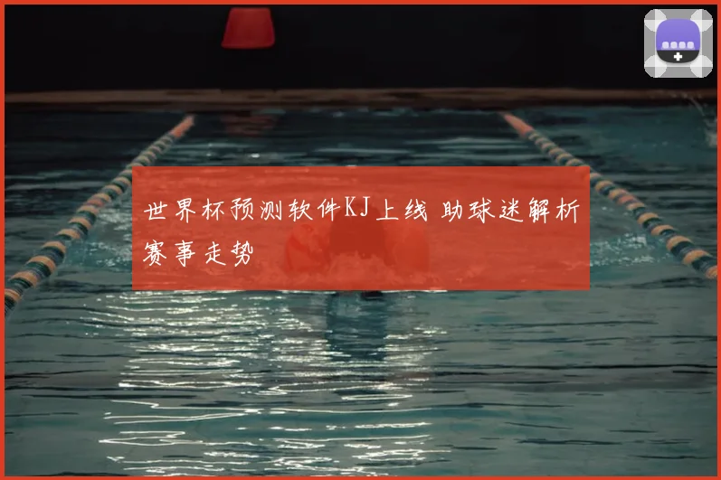 世界杯预测软件KJ上线 助球迷解析赛事走势