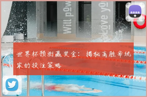 世界杯预测赢奖金：揭秘高胜率玩家的投注策略