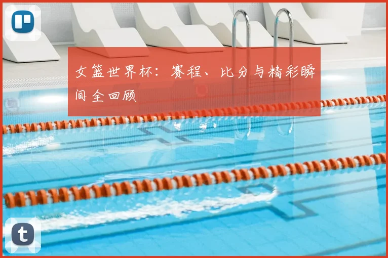 女篮世界杯：赛程、比分与精彩瞬间全回顾