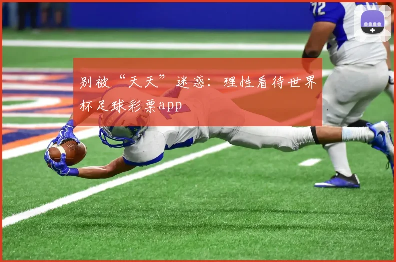 别被“天天”迷惑：理性看待世界杯足球彩票app