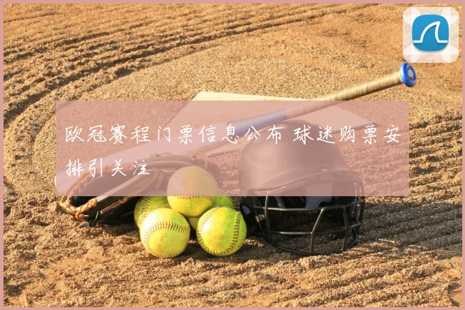 欧冠赛程门票信息公布 球迷购票安排引关注