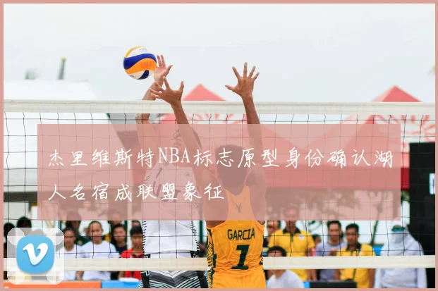 杰里维斯特NBA标志原型身份确认湖人名宿成联盟象征