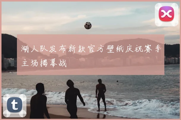湖人队发布新款官方壁纸庆祝赛季主场揭幕战