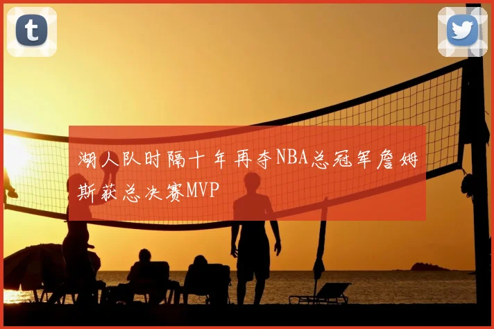 湖人队时隔十年再夺NBA总冠军詹姆斯获总决赛MVP