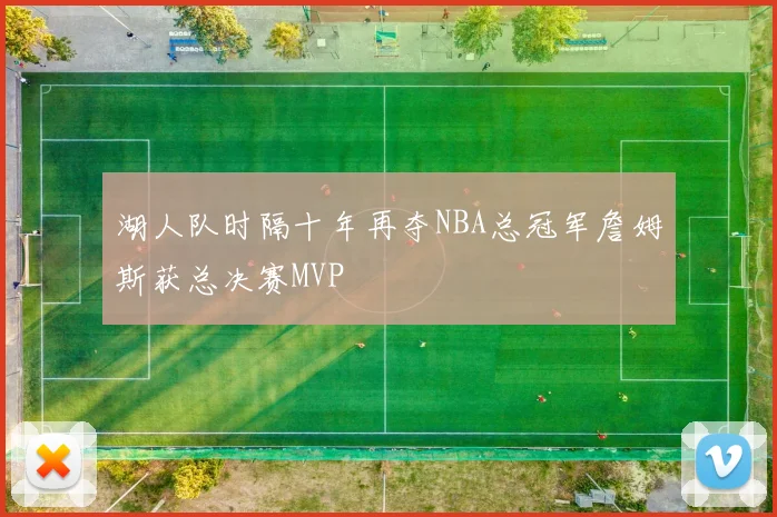 湖人队时隔十年再夺NBA总冠军詹姆斯获总决赛MVP