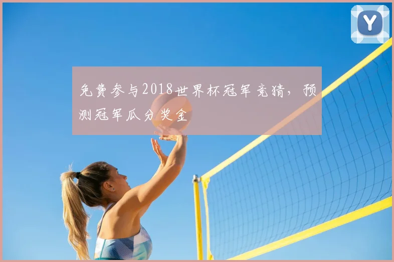 免费参与2018世界杯冠军竞猜，预测冠军瓜分奖金