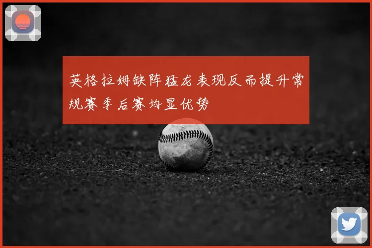英格拉姆缺阵猛龙表现反而提升常规赛季后赛均显优势