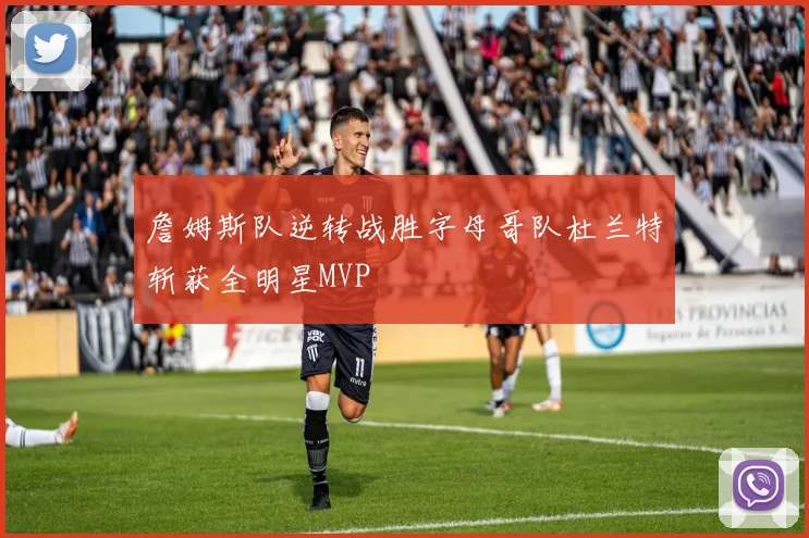 詹姆斯队逆转战胜字母哥队杜兰特斩获全明星MVP