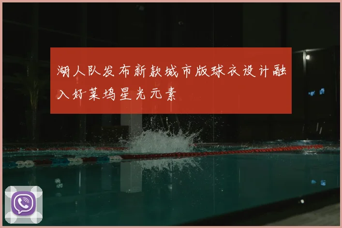 湖人队发布新款城市版球衣设计融入好莱坞星光元素
