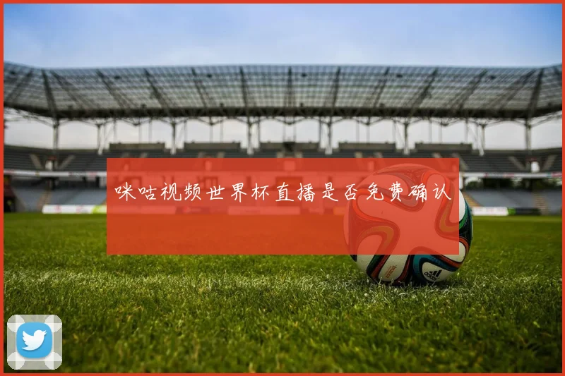 咪咕视频世界杯直播是否免费确认